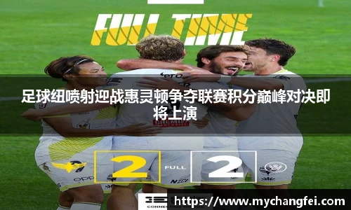 足球纽喷射迎战惠灵顿争夺联赛积分巅峰对决即将上演