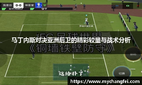 马丁内斯对决亚洲后卫的精彩较量与战术分析