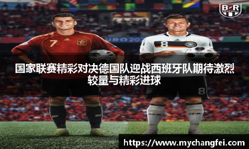国家联赛精彩对决德国队迎战西班牙队期待激烈较量与精彩进球